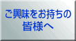 ご興味をお持ちの 皆様へ